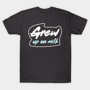 Grew up on milk T-Shirt